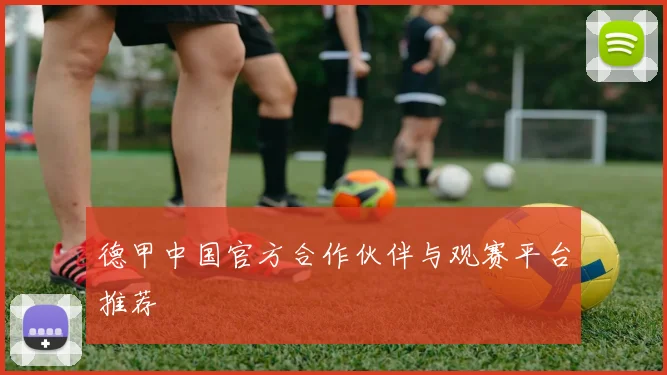 德甲中国官方合作伙伴与观赛平台推荐